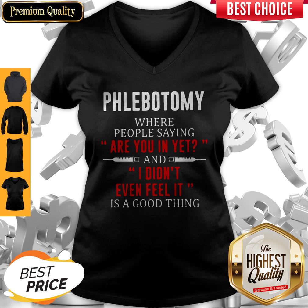 phlebotomy-where-people-saying-are-you-in-yet-and-i-didnt-even-feel-it-is-a-good-thing-v-neck.jpg