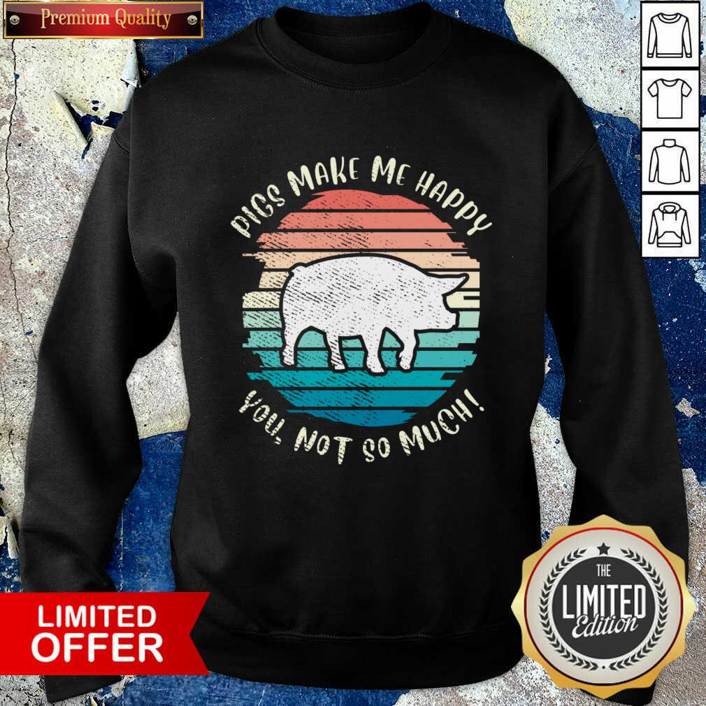Pigs Make Me Happy You Not So Much Vintage Shirt