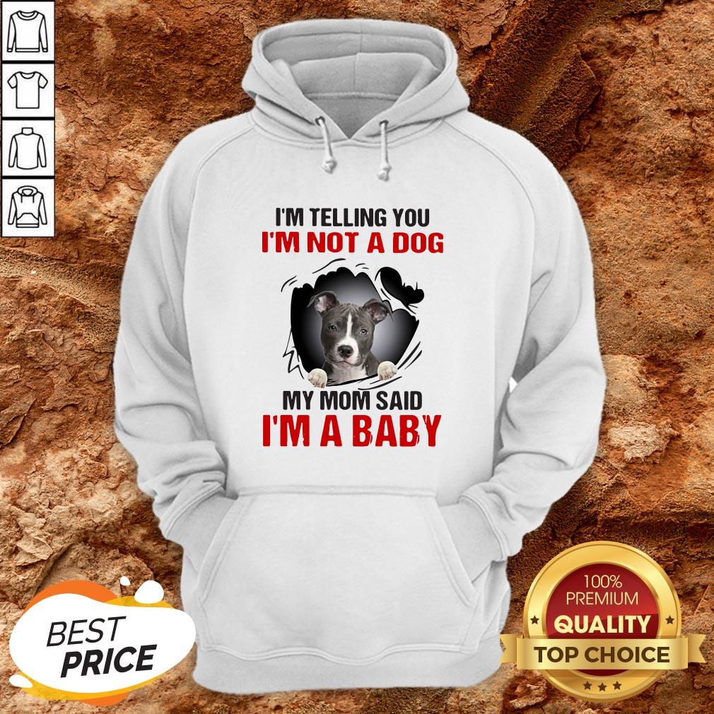 Pit Bull I’m Telling You I’m Not A Dog My Mom Said I’m A Baby Shirt
