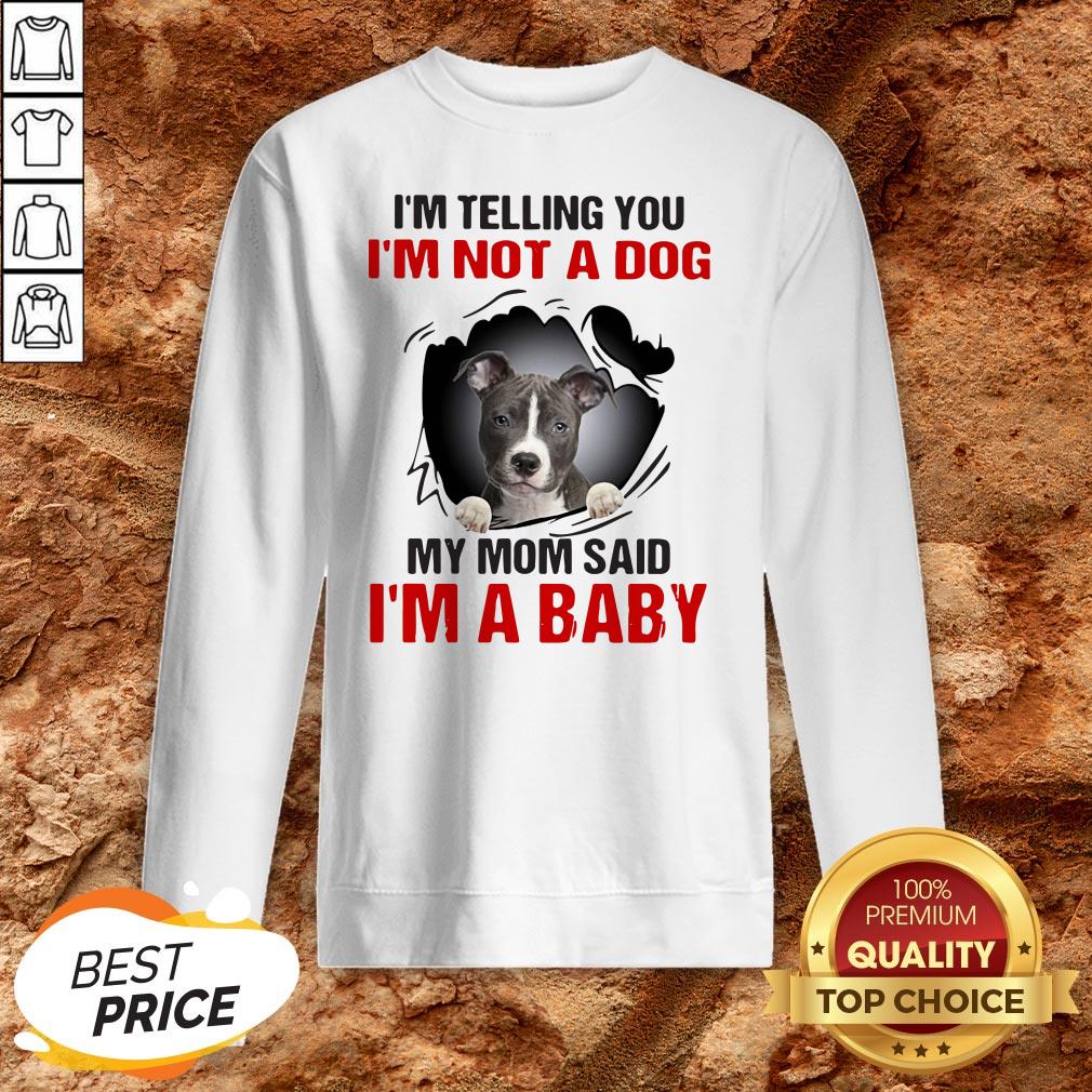 Pit Bull I’m Telling You I’m Not A Dog My Mom Said I’m A Baby Shirt