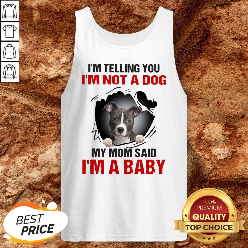 Pit Bull I’m Telling You I’m Not A Dog My Mom Said I’m A Baby Shirt