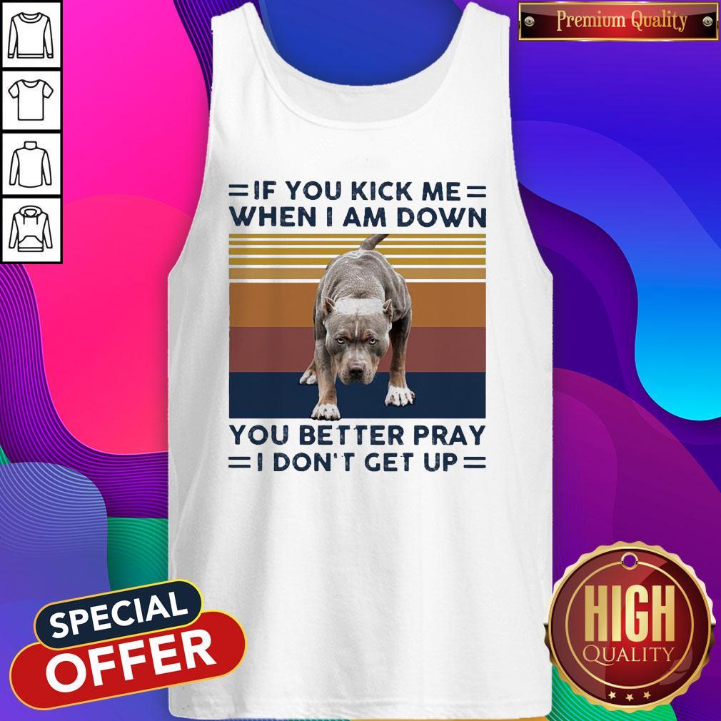 pitbull-if-you-kick-me-when-i-am-down-you-better-pray-i-dont-get-up-vintage-tank-top.jpg