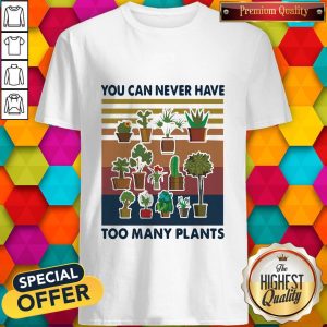You Can Never Have Too Many Plants Gardening Vintage Shirt