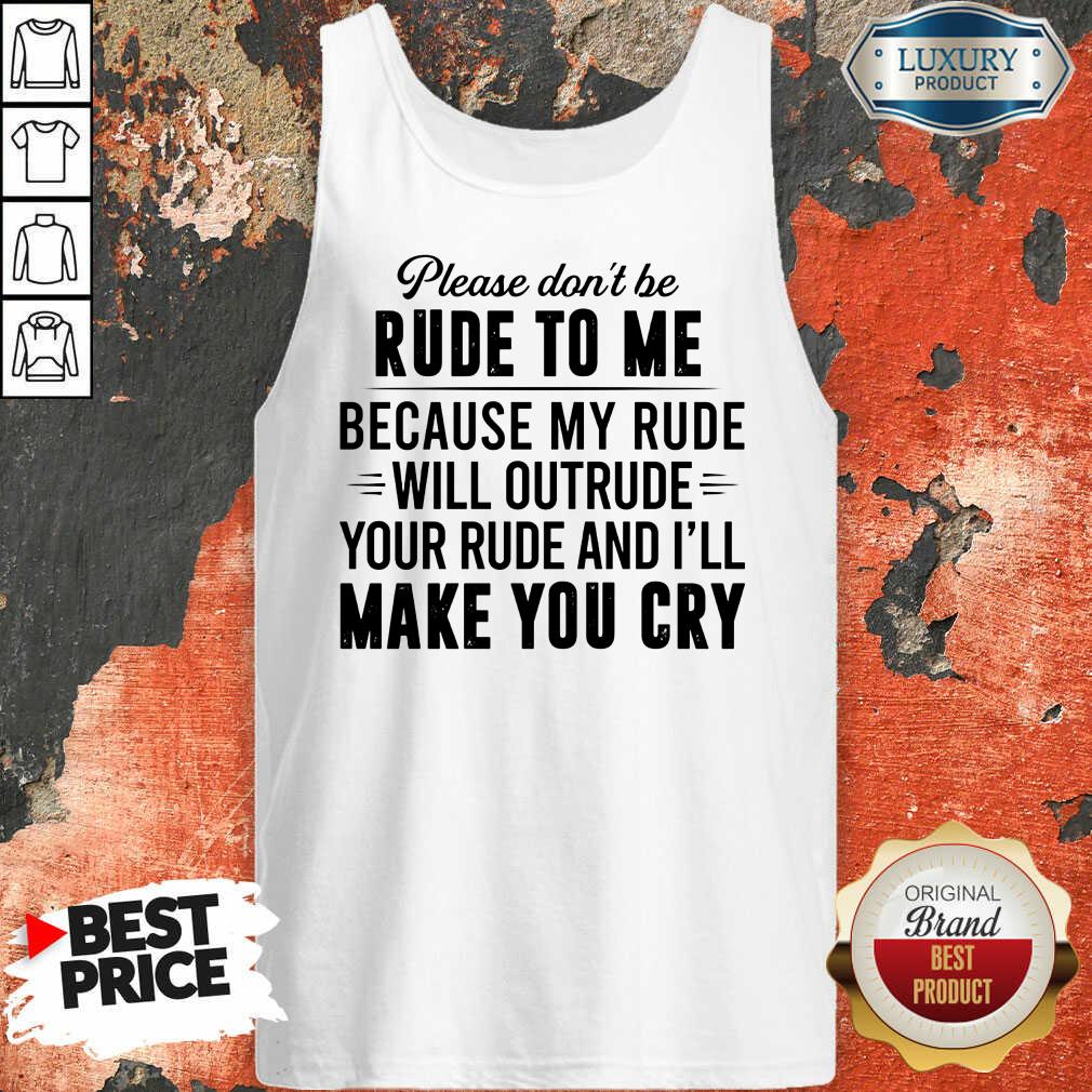 please-dont-be-rude-to-me-because-my-rude-will-outrude-your-rude-and-ill-make-you-crtank-top.jpg
