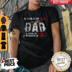 Pro A Child Of God Dad A Man Of Faith A Warrior Of Christ Shirt
