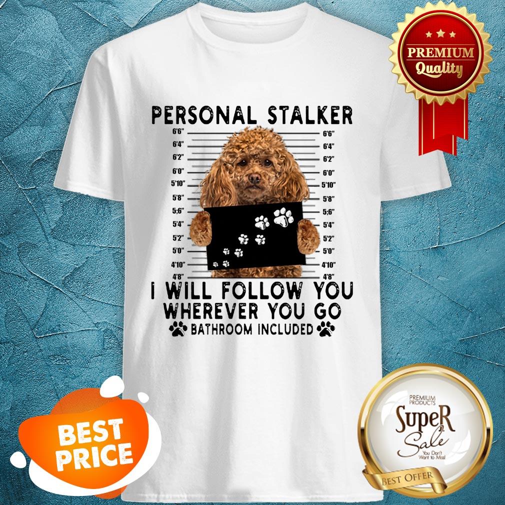 Poodle Personal Stalker I Will Follow You Wherever Go Bathroom Shirt