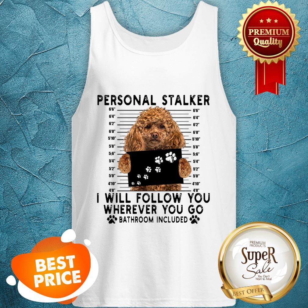 Poodle Personal Stalker I Will Follow You Wherever Go Bathroom Shirt