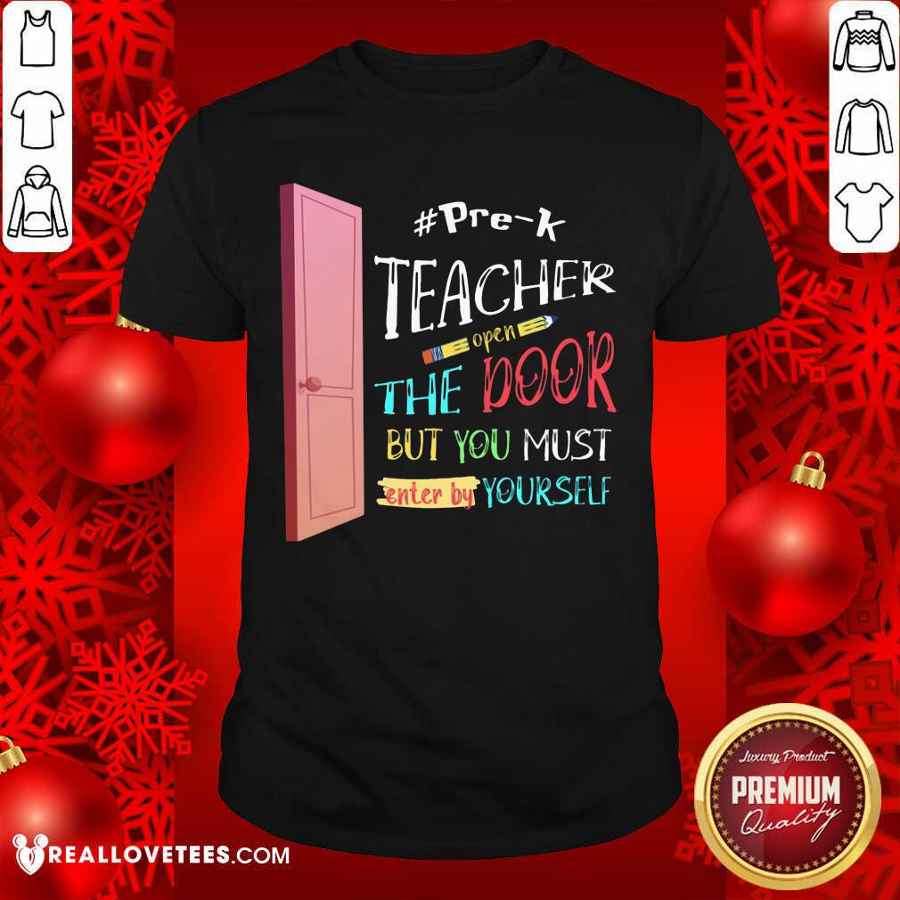 Pre-K Teacher Open The Door But You Must Enter Shirt