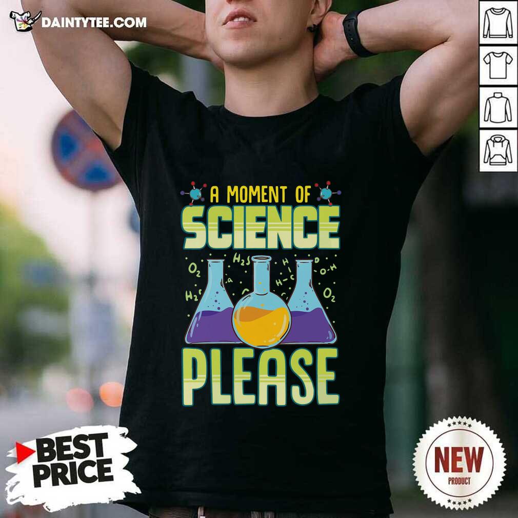 Premium A Moment Of Science Please Shirt