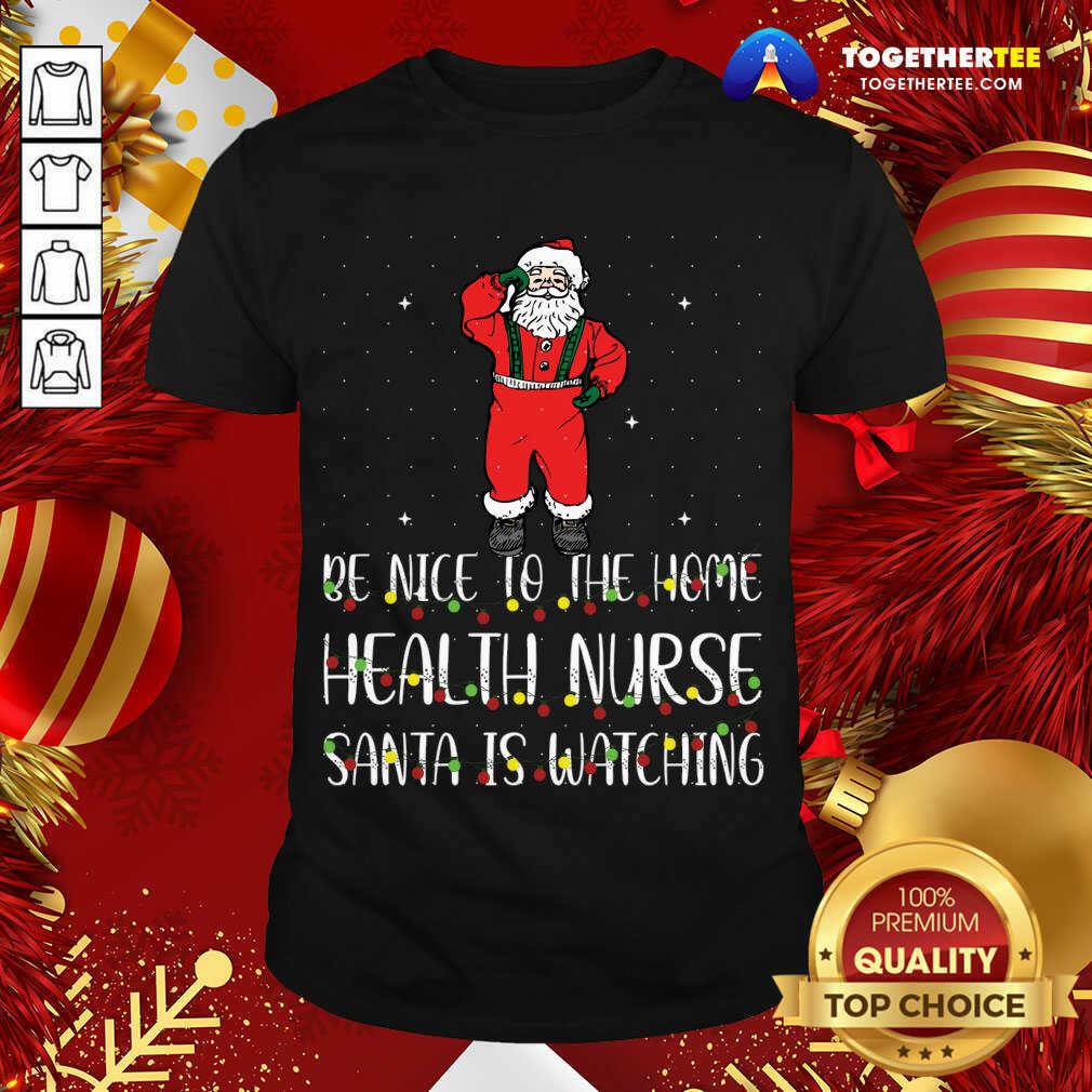 Premium Be Nice To The Nurse Santa Is Watching Christmas T-Shirt