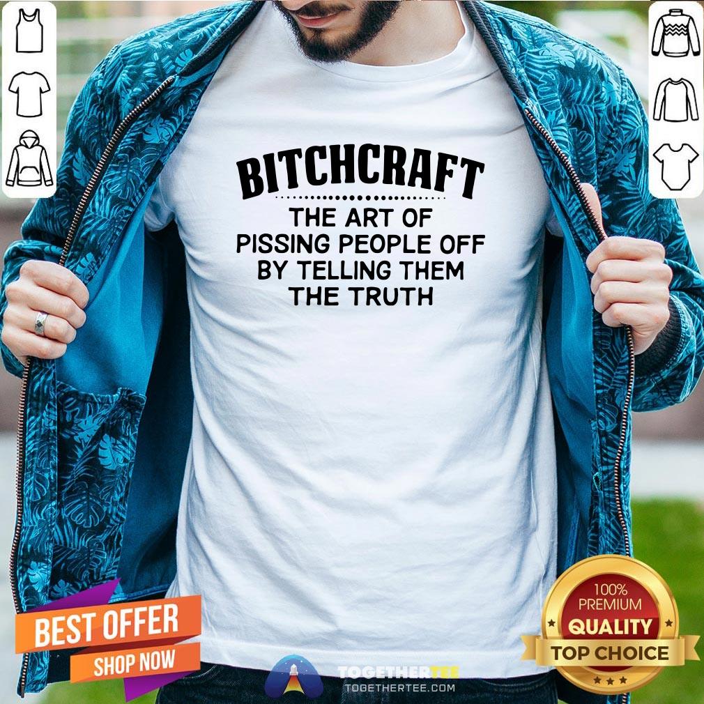 premium-bitchcraft-the-art-of-pissing-people-off-by-telling-them-the-truth-shirt.jpg