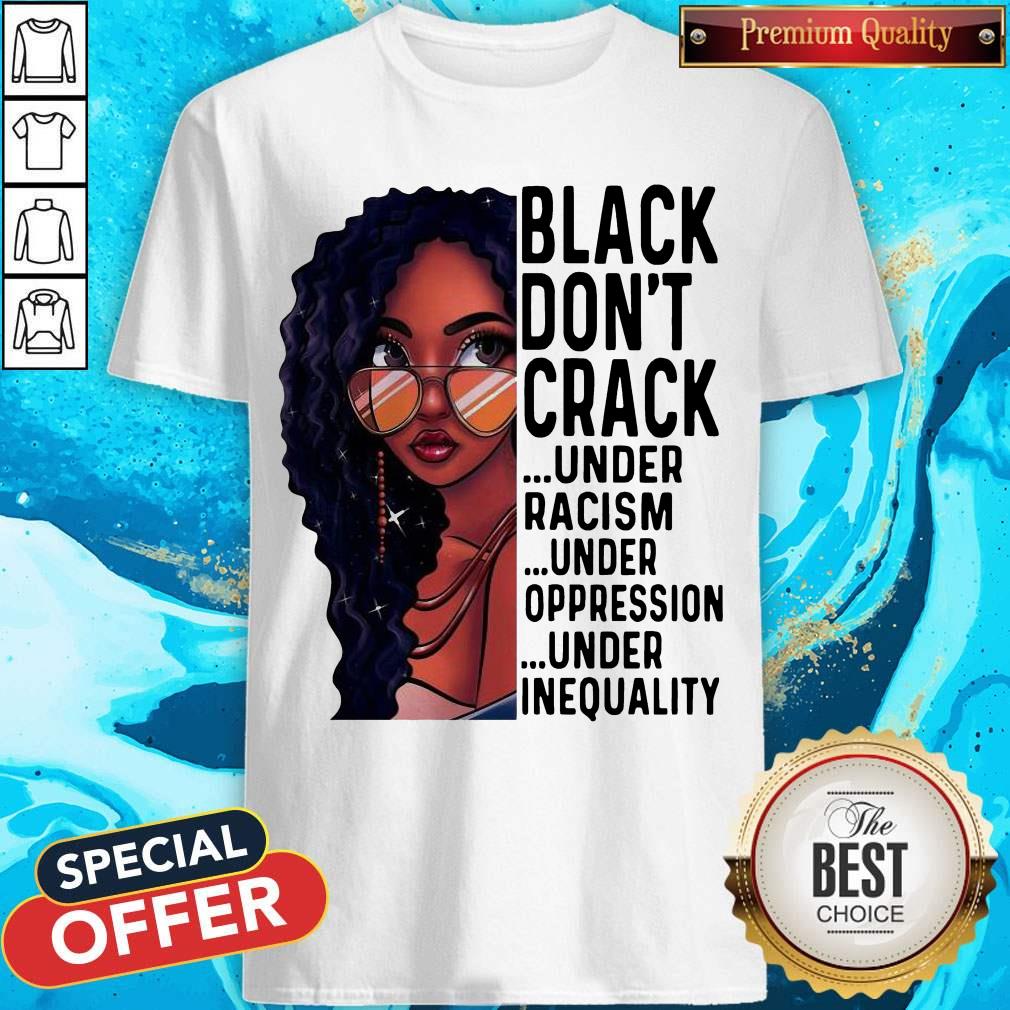Premium Black Girl Don’t Crack Under Racism Under Oppression Shirt