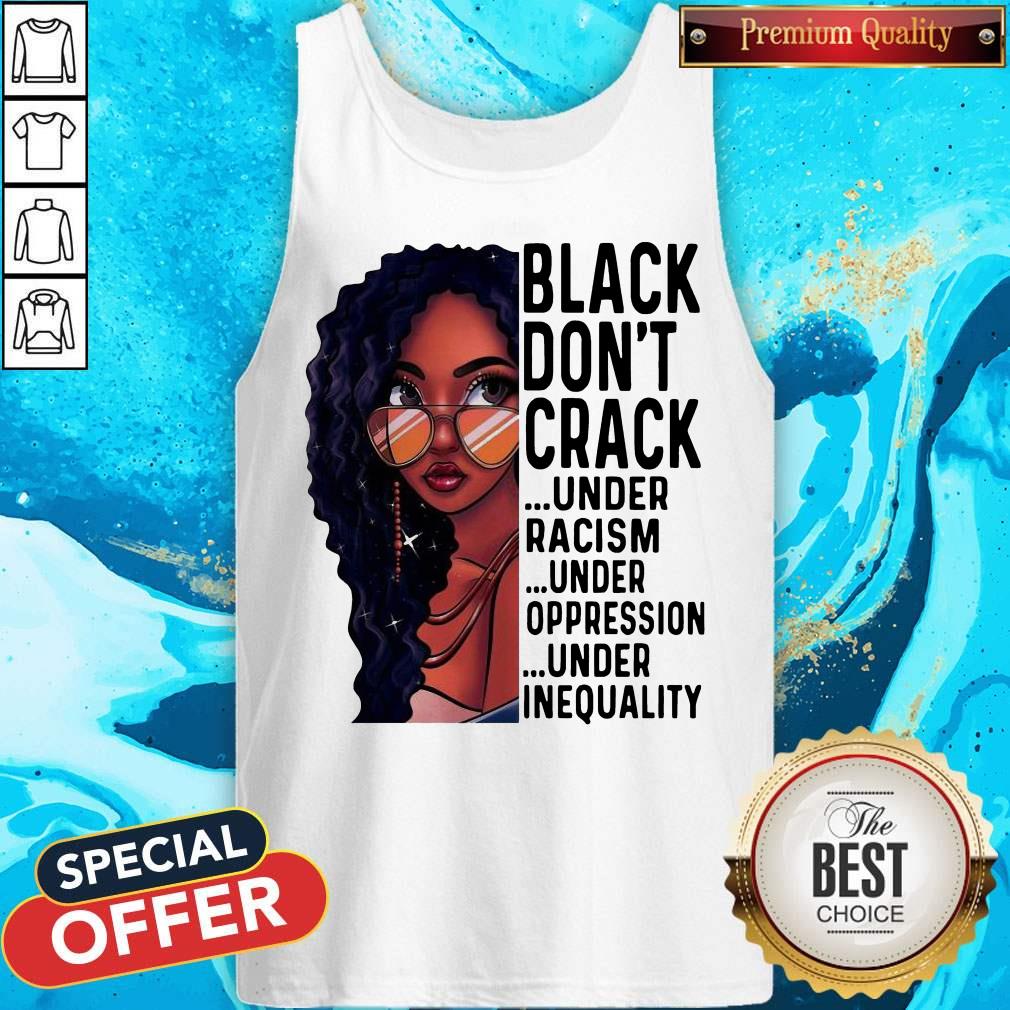 Premium Black Girl Don’t Crack Under Racism Under Oppression Shirt