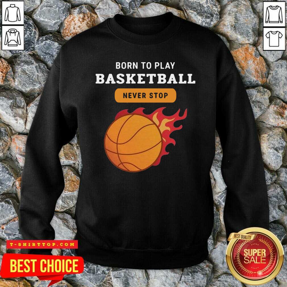 Premium Born To Play Basketball Never Stop Shirt