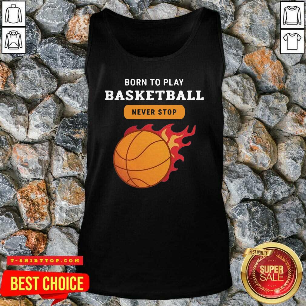 Premium Born To Play Basketball Never Stop Shirt