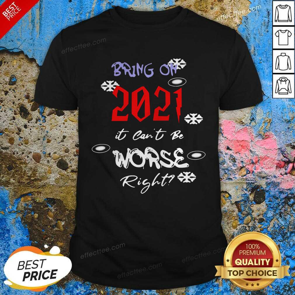 Premium Bring On 2021 It Can’t Be Worse Right New Year Celebration Shirt