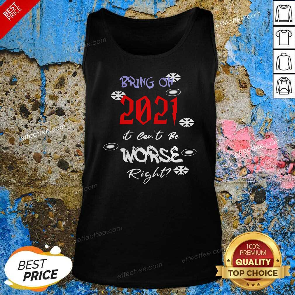 Premium Bring On 2021 It Can’t Be Worse Right New Year Celebration Shirt
