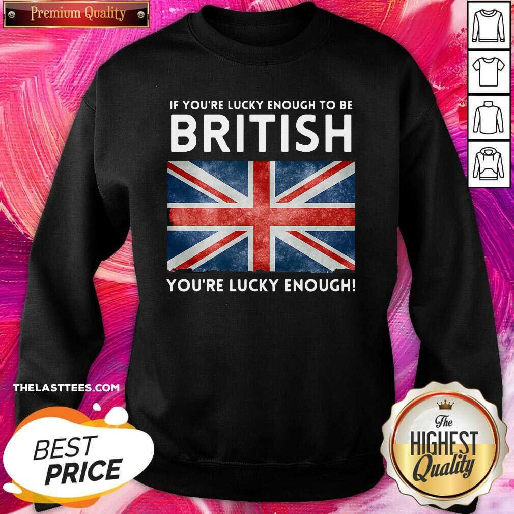 premium-england-flag-if-youre-lucky-enough-to-be-british-youre-lucky-enoughsweatshirt.jpg