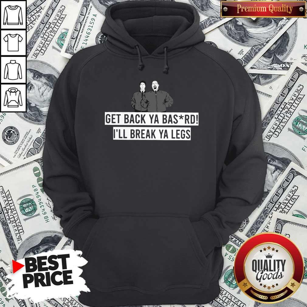 Premium Get Back Ya Bastard I'll Break Your Legs Shirt