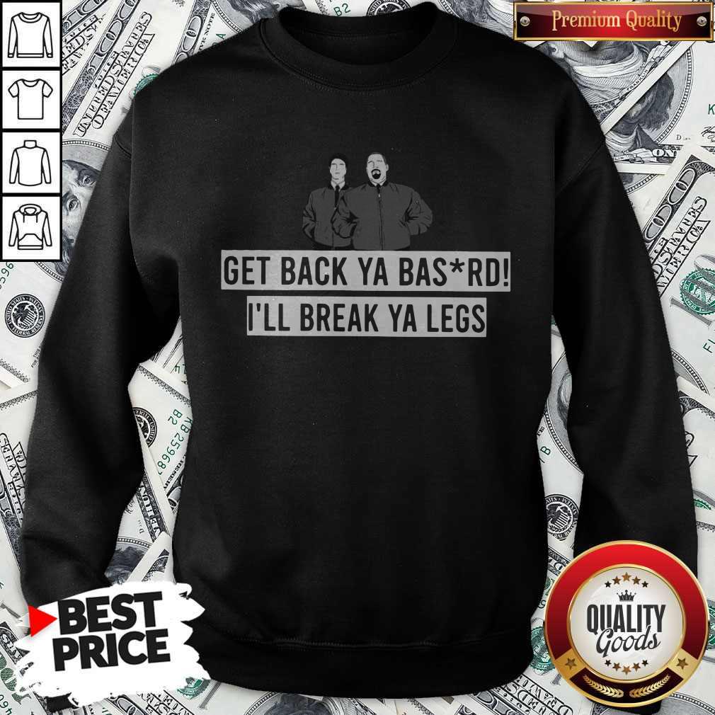 Premium Get Back Ya Bastard I'll Break Your Legs Shirt