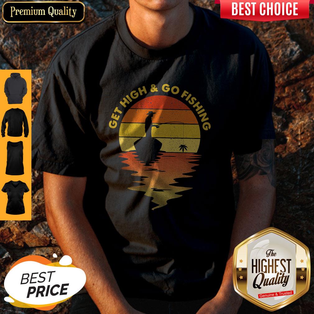 Premium Get High And Go Fishing Vintage Shirt