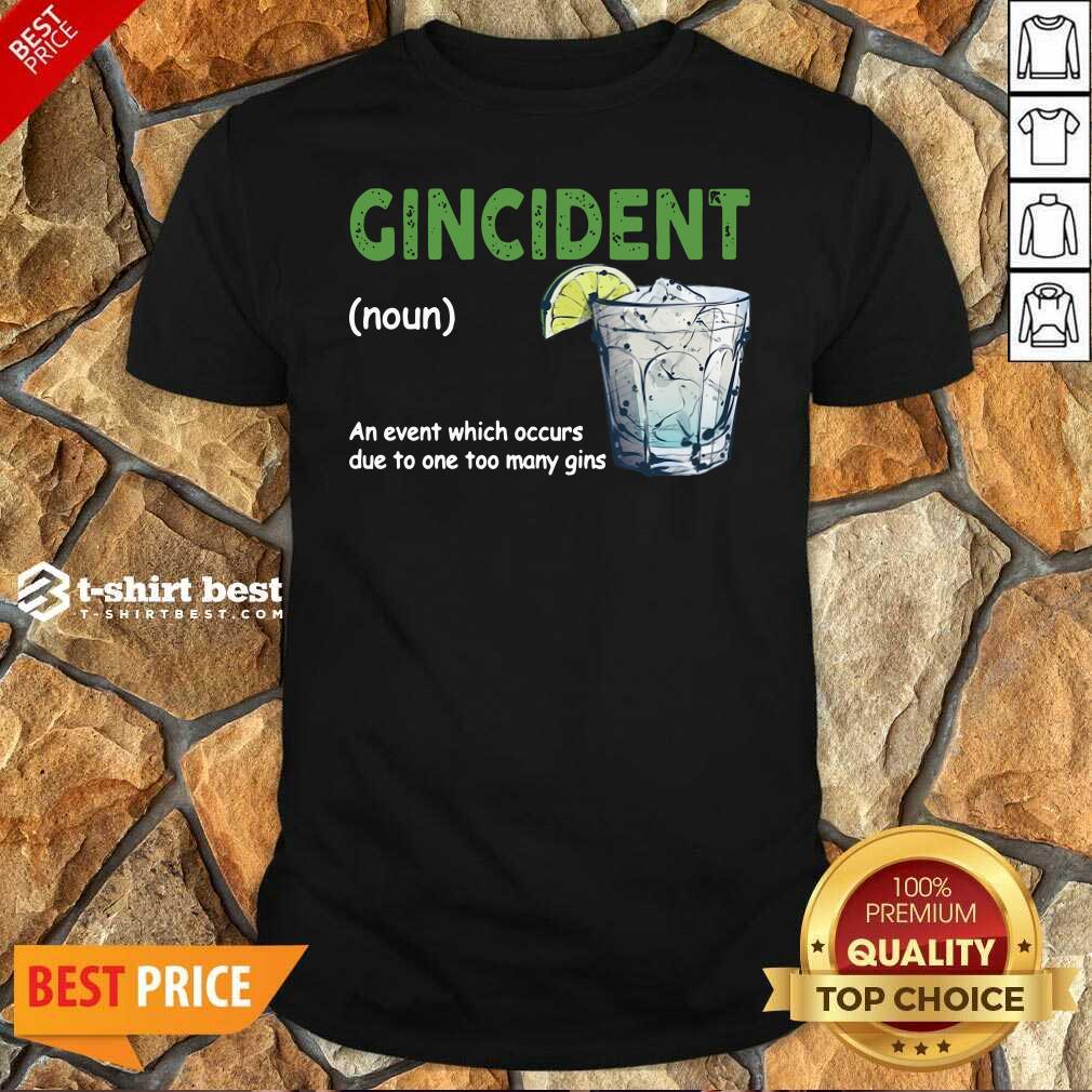 premium-gincident-definition-meaning-an-event-which-occurs-due-to-one-too-many-gins-shirt.jpg