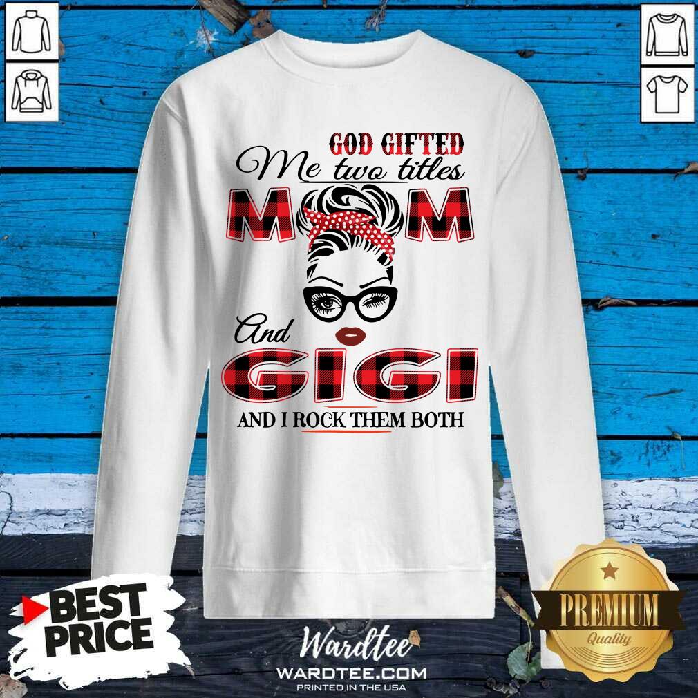 Premium God Gifted Me Two Titles Mom And Gigi And I Rock Them Both Shirt