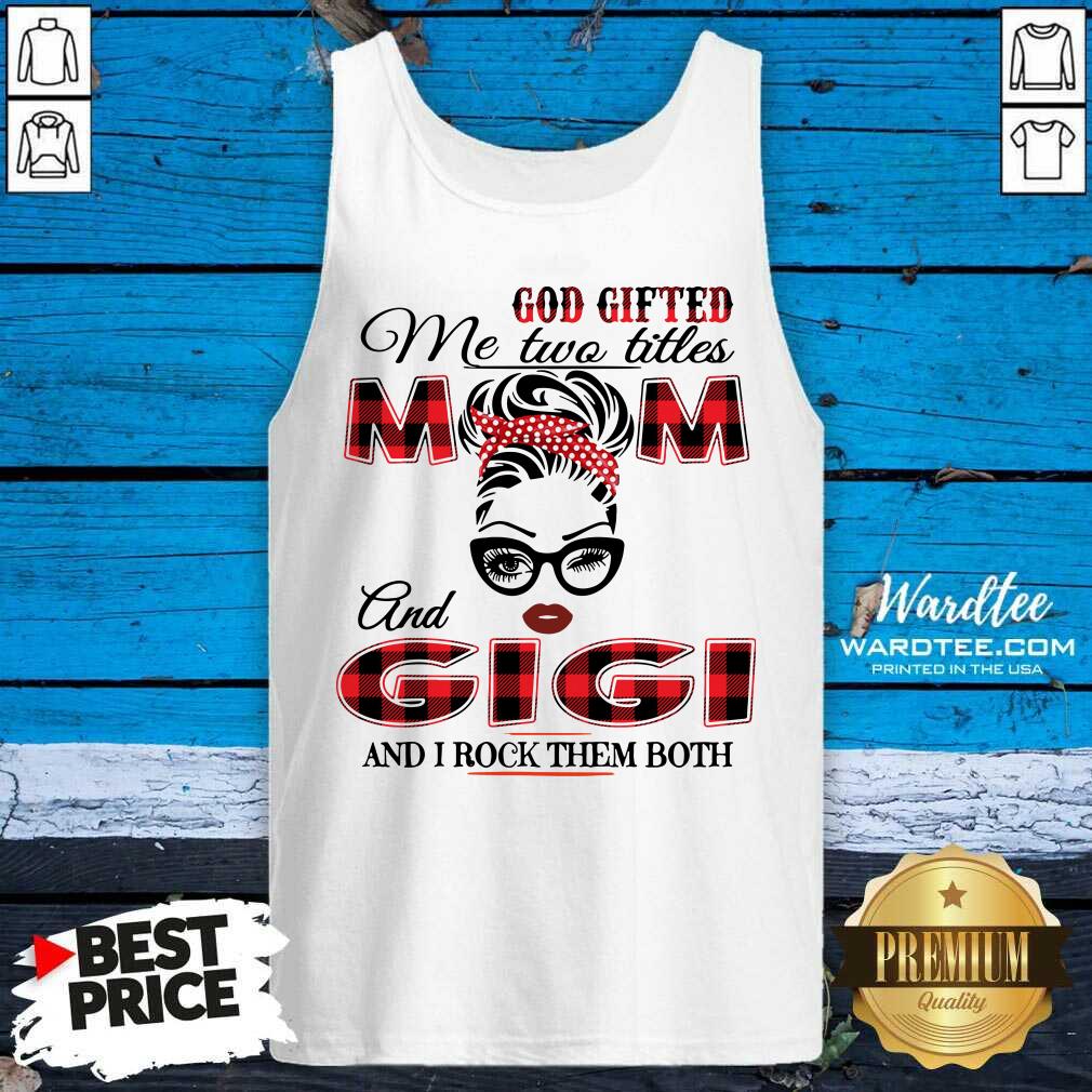 Premium God Gifted Me Two Titles Mom And Gigi And I Rock Them Both Shirt