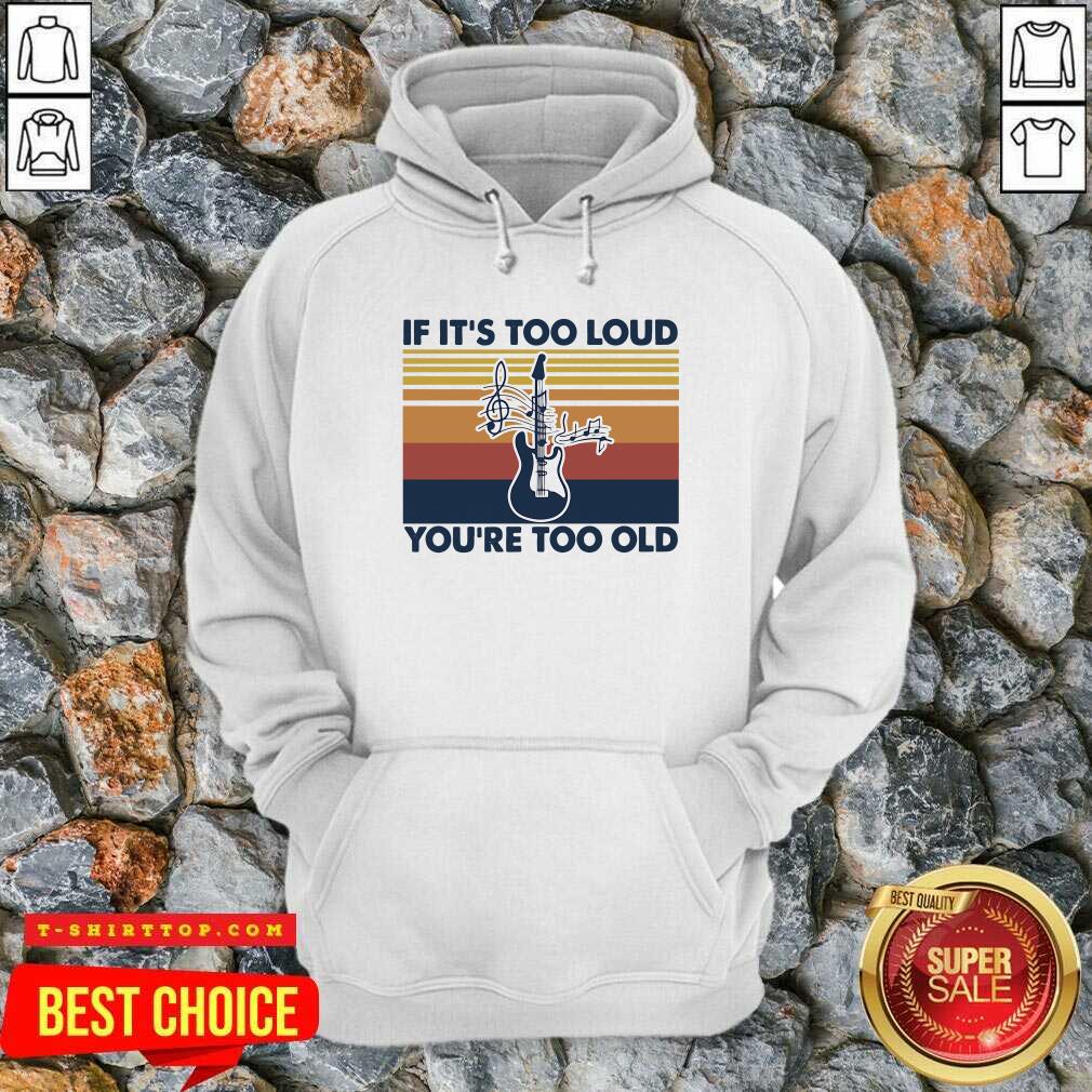 Premium Guitar If It’s Too Loud You’re Too Old Vintage Retro Shirt