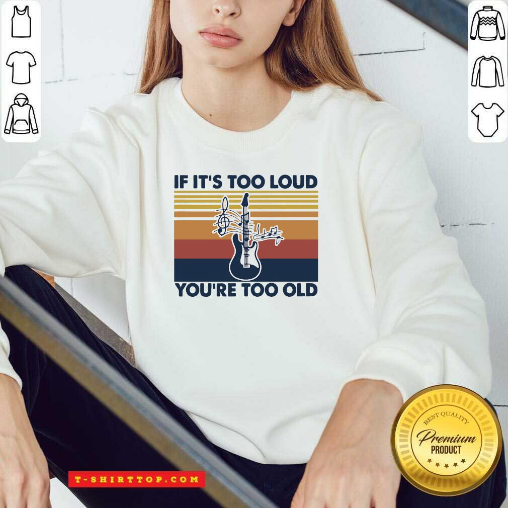 Premium Guitar If It’s Too Loud You’re Too Old Vintage Retro Shirt