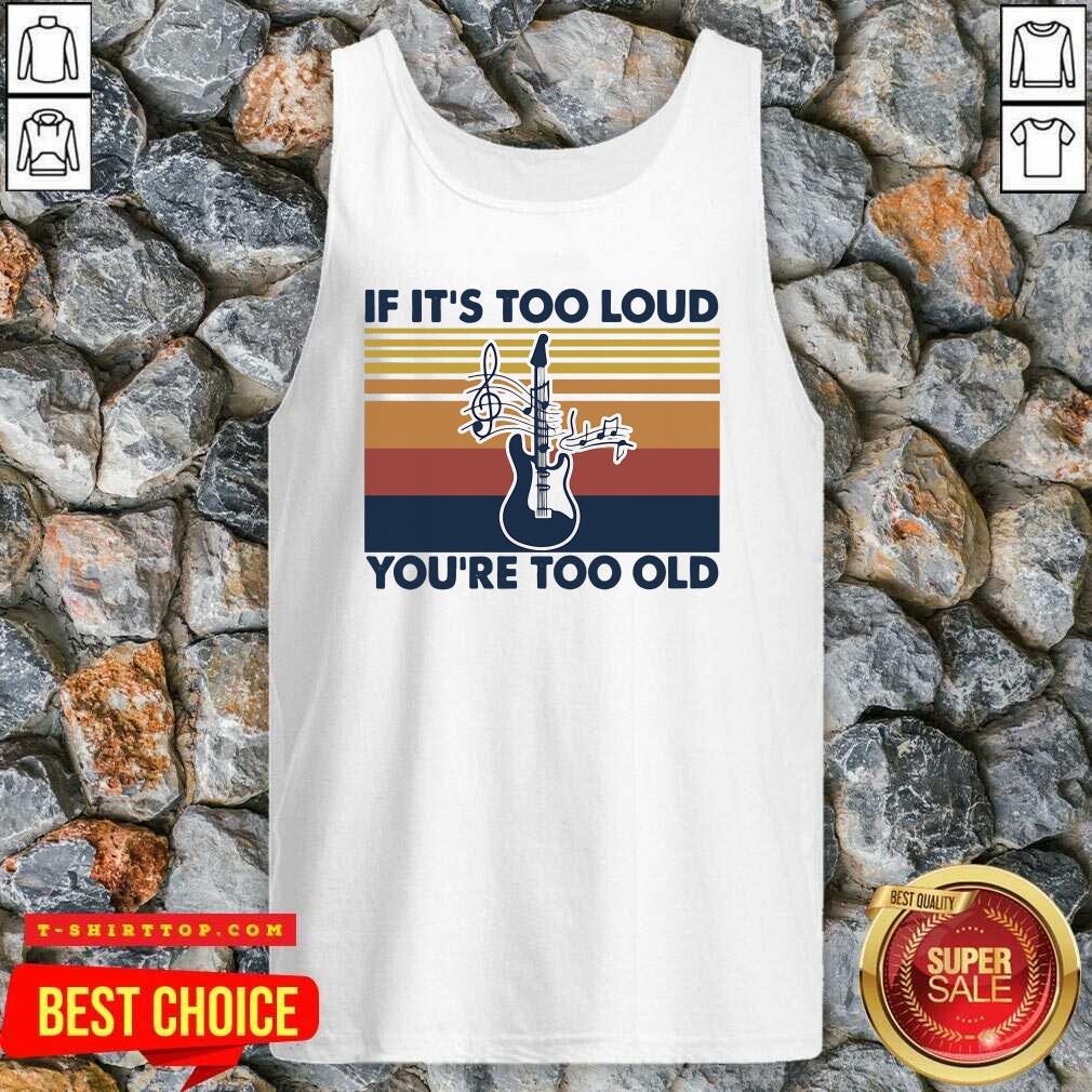 Premium Guitar If It’s Too Loud You’re Too Old Vintage Retro Shirt