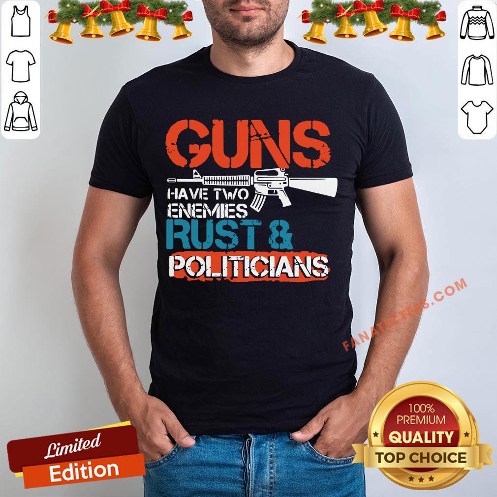 Premium Guns Have Two Enemies Rust And Politicians Shirt