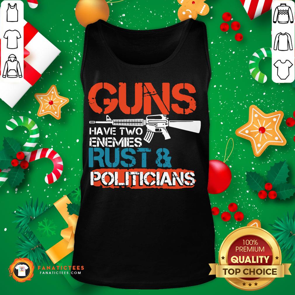 Premium Guns Have Two Enemies Rust And Politicians Shirt