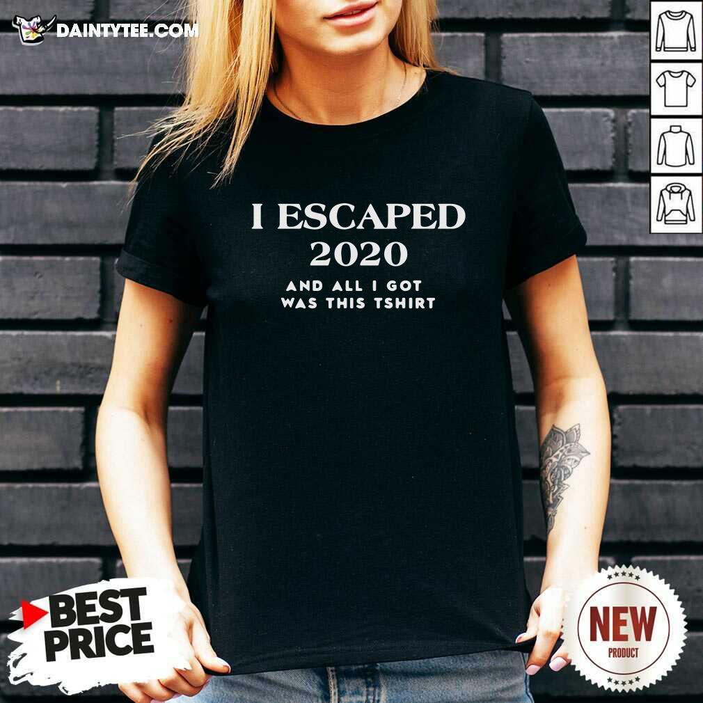 Premium I Escaped 2020 And All I Got Was This Shirt