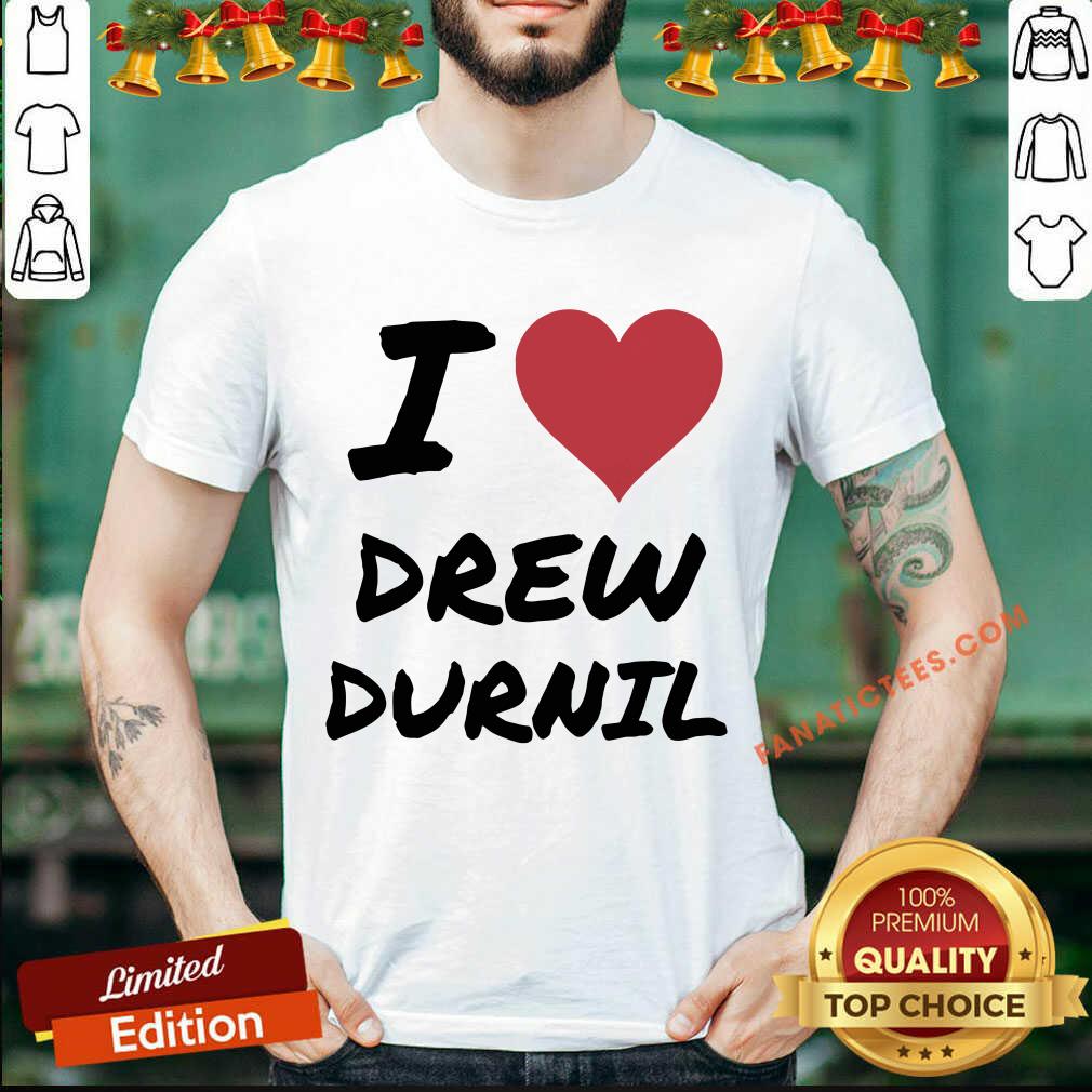 Premium I Love Drew Durnil T-Shirt