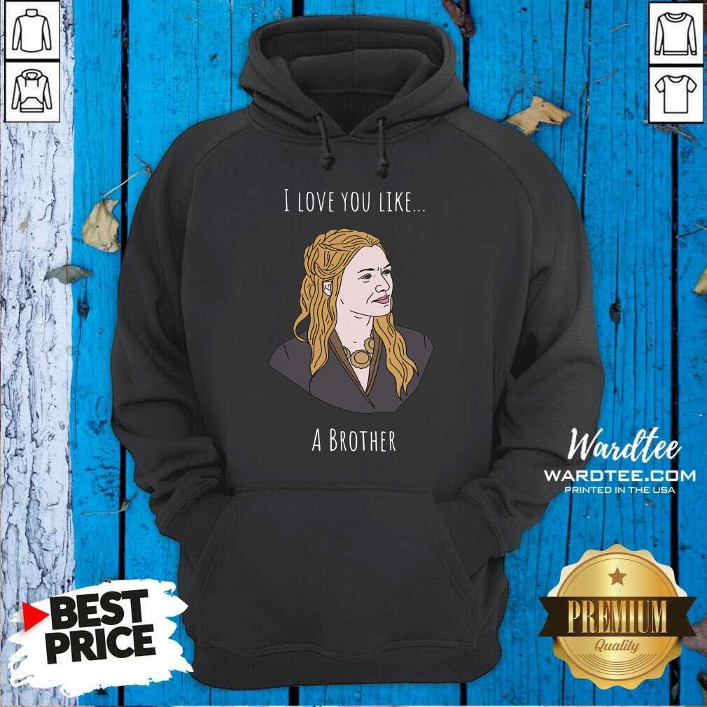 Premium I Love You Like A Brother Shirt