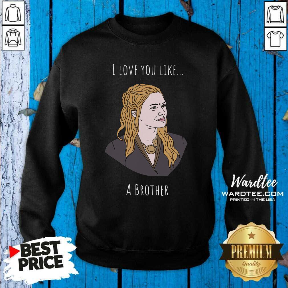 Premium I Love You Like A Brother Shirt