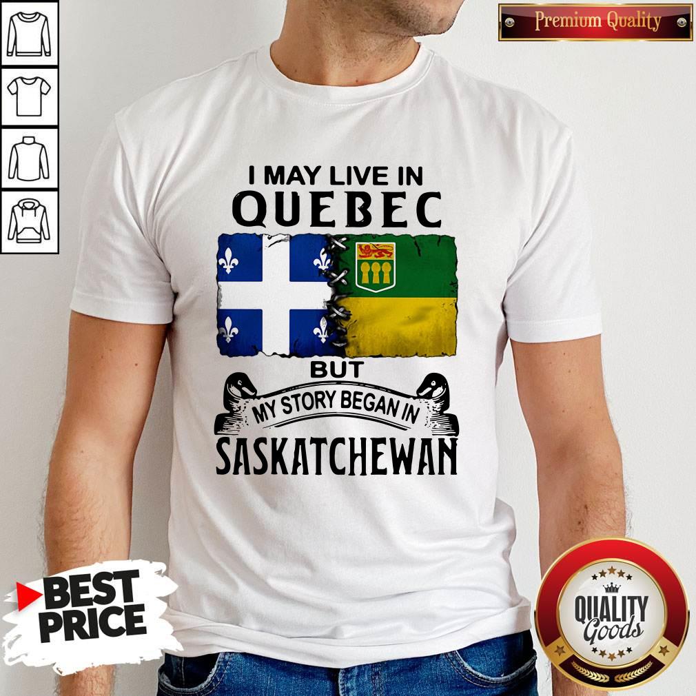 Premium I May Live In Quebec But My Story Began In Saskatchewan Shirt