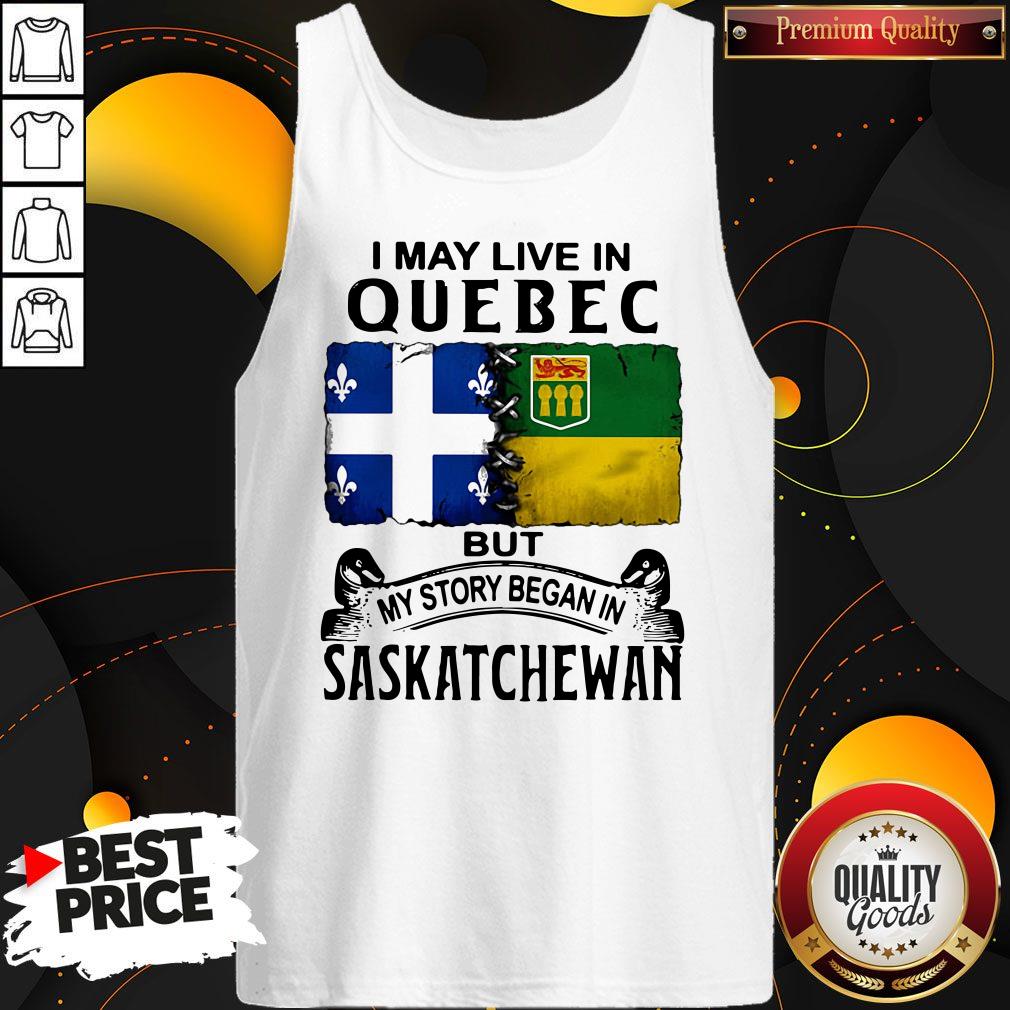 Premium I May Live In Quebec But My Story Began In Saskatchewan Shirt