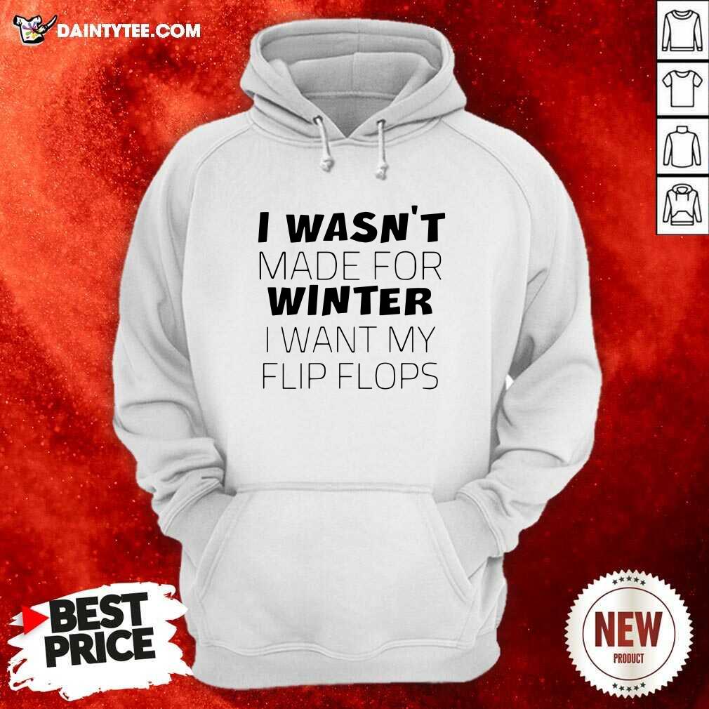 Premium I Wasn’t Made For Winter I Want My Flip Flops Shirt