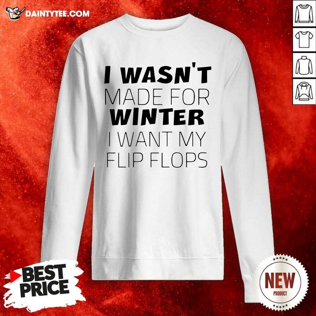 Premium I Wasn’t Made For Winter I Want My Flip Flops Shirt