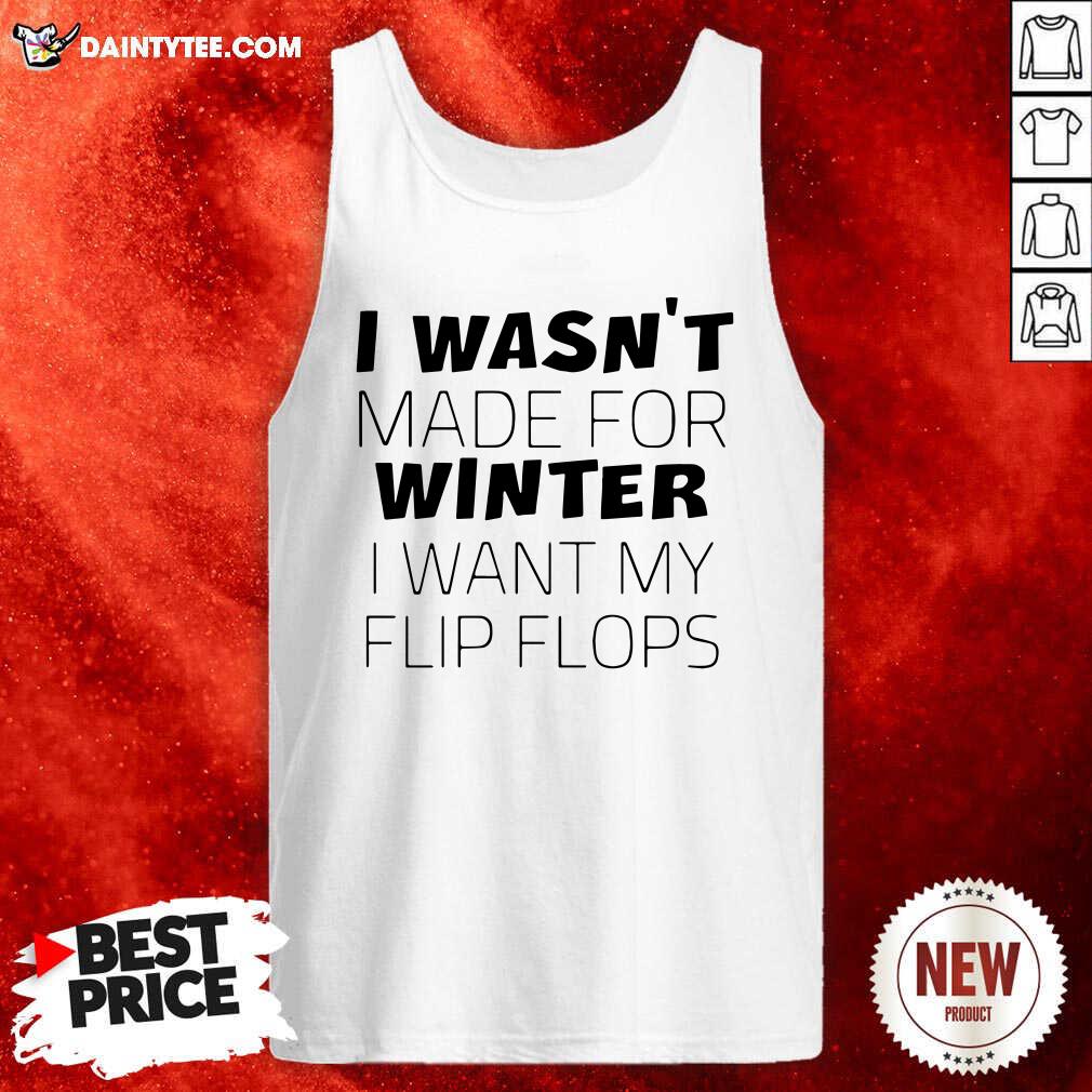Premium I Wasn’t Made For Winter I Want My Flip Flops Shirt