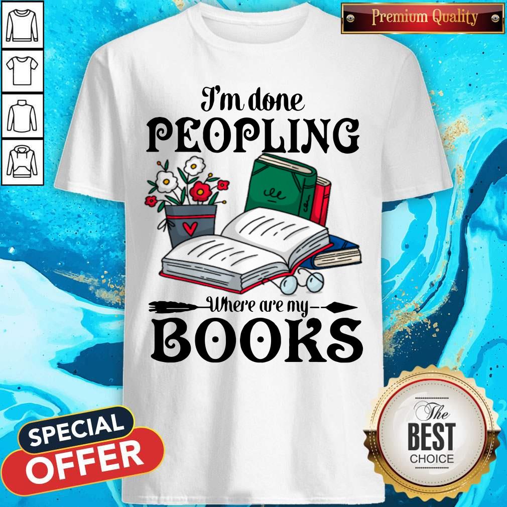 Premium I’m Done Peopling Where Are My Books Shirt