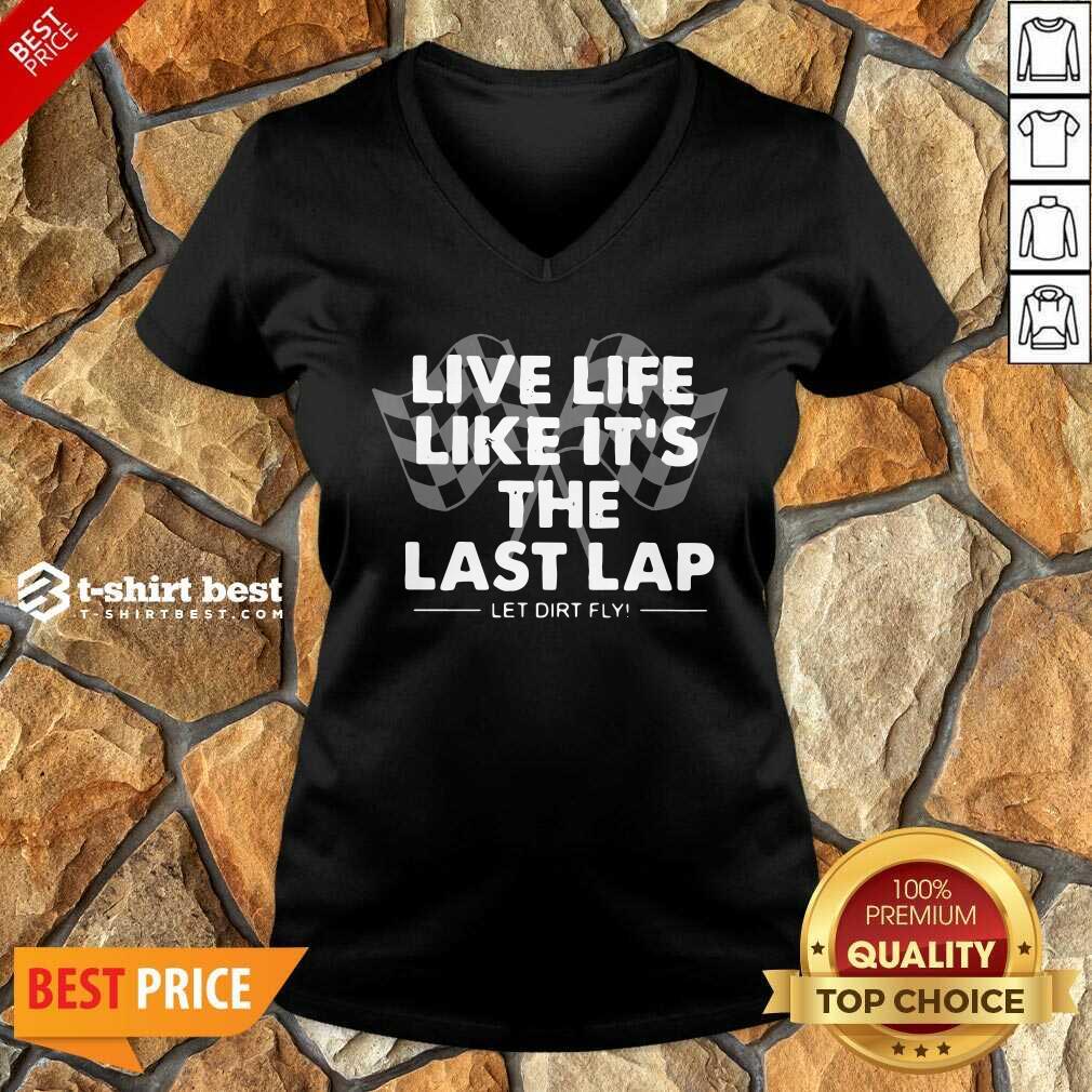 Premium Live Life Like It’s The Last Lap Let Dirt Fly Shirt