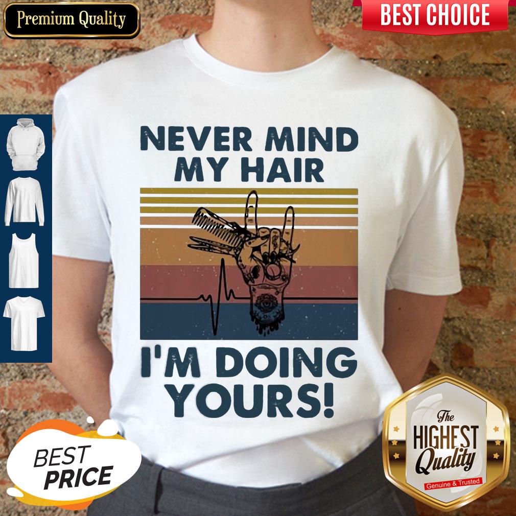 Premium Never Mind My Hair I'm Doing Your Vintage Shirt