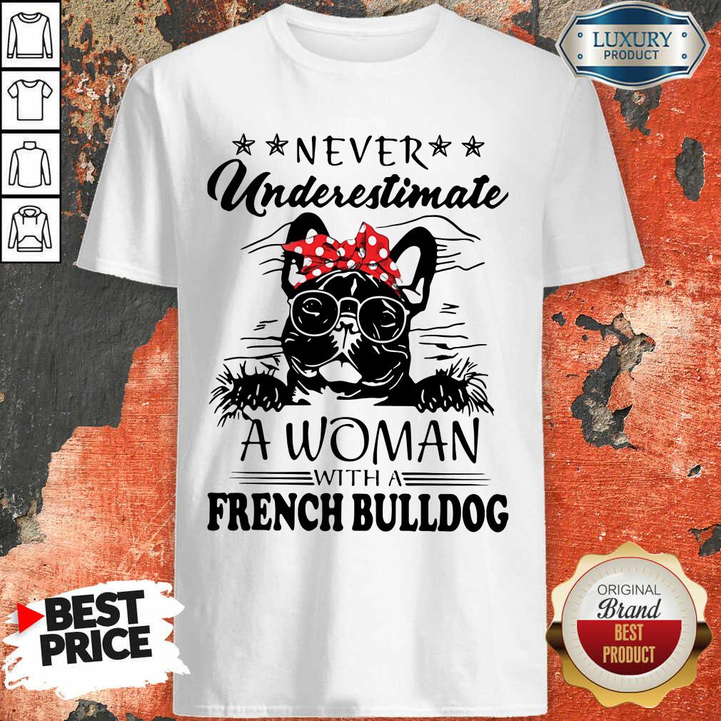 Premium Never Underestimate A Woman With A French Bulldog Mom Shirt