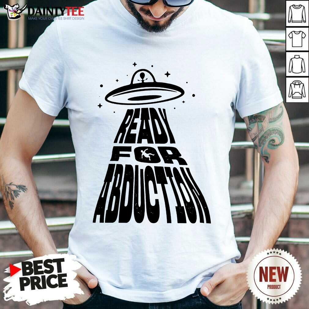 Premium Ready For Abduction Shirt