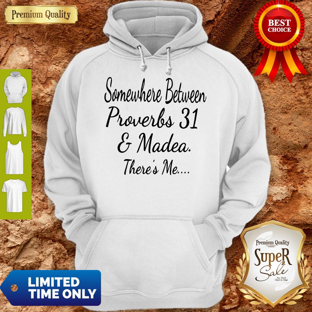 Premium Somewhere Between Proverbs 31 And Madea There's Me Shirt