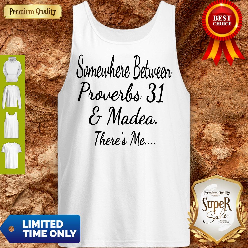 Premium Somewhere Between Proverbs 31 And Madea There's Me Shirt