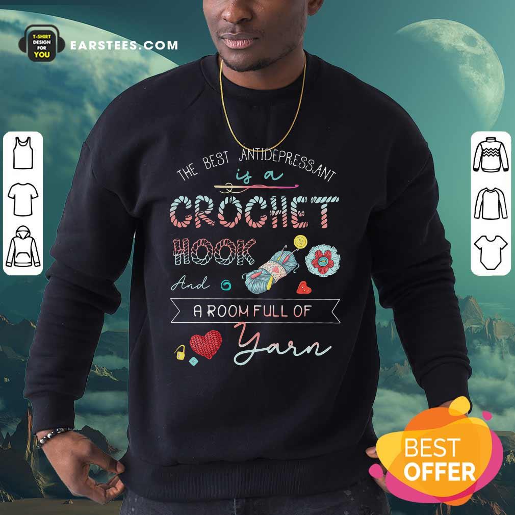 Premium The Best Antidepressant Crochet Hook And A Room Full Of Yarn Shirt
